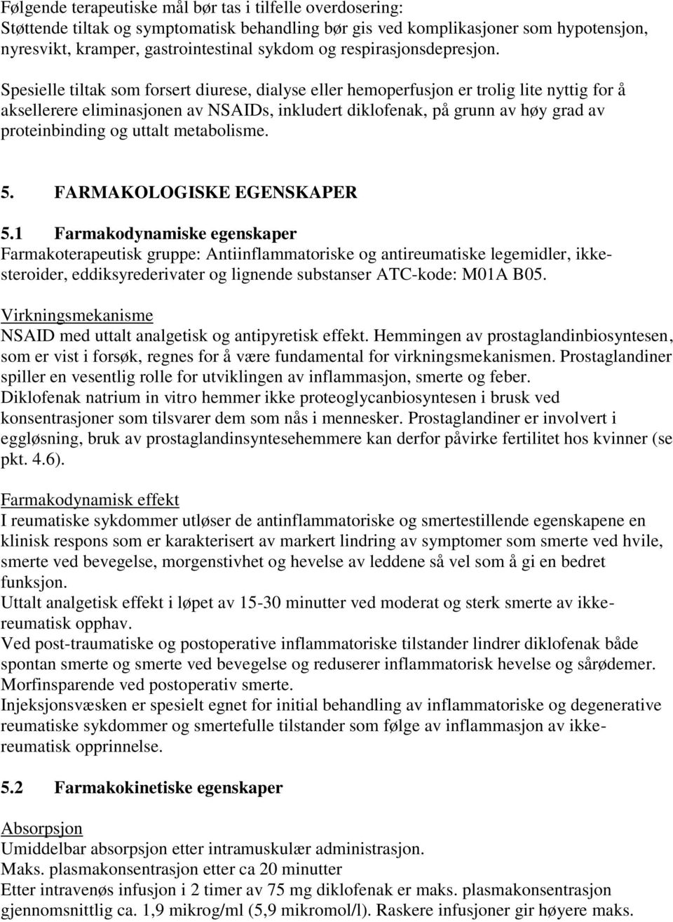 Spesielle tiltak som forsert diurese, dialyse eller hemoperfusjon er trolig lite nyttig for å aksellerere eliminasjonen av NSAIDs, inkludert diklofenak, på grunn av høy grad av proteinbinding og