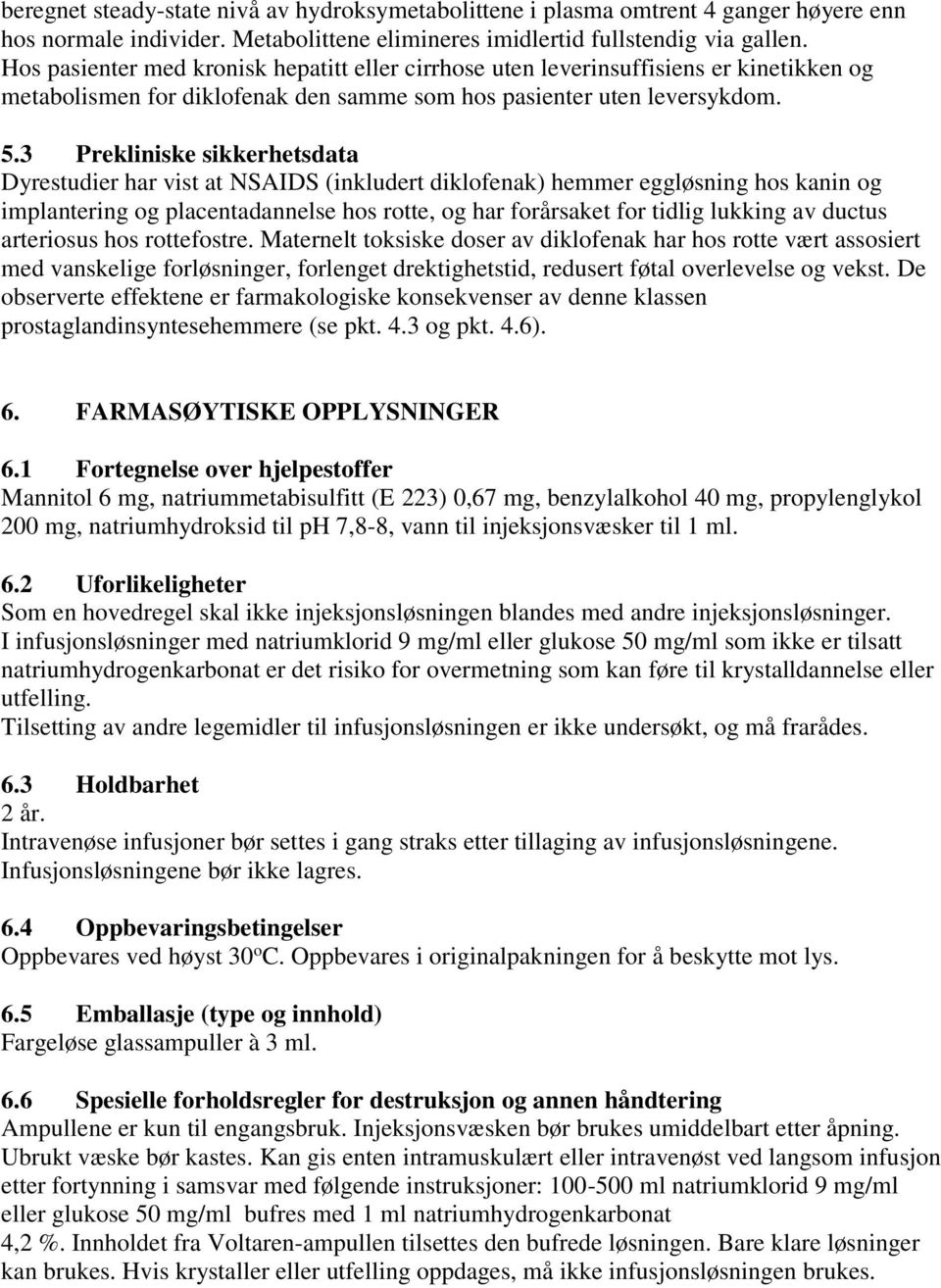 3 Prekliniske sikkerhetsdata Dyrestudier har vist at NSAIDS (inkludert diklofenak) hemmer eggløsning hos kanin og implantering og placentadannelse hos rotte, og har forårsaket for tidlig lukking av