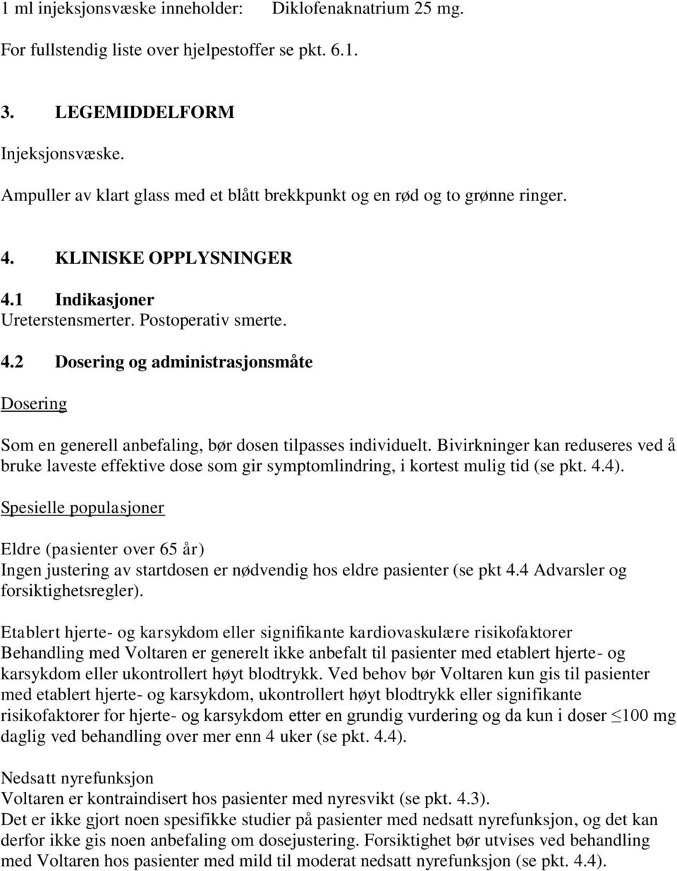 Bivirkninger kan reduseres ved å bruke laveste effektive dose som gir symptomlindring, i kortest mulig tid (se pkt. 4.4).