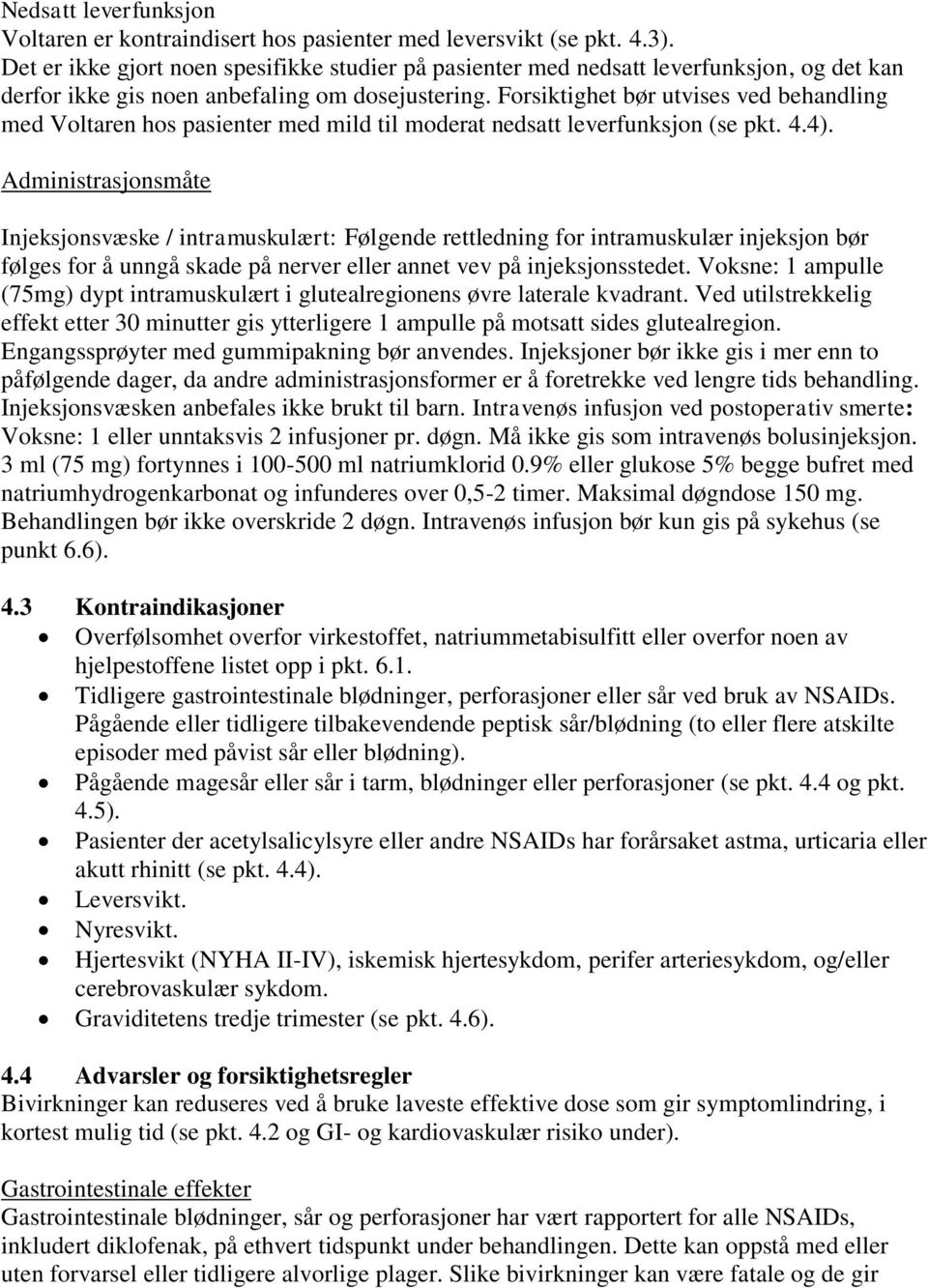 Forsiktighet bør utvises ved behandling med Voltaren hos pasienter med mild til moderat nedsatt leverfunksjon (se pkt. 4.4).