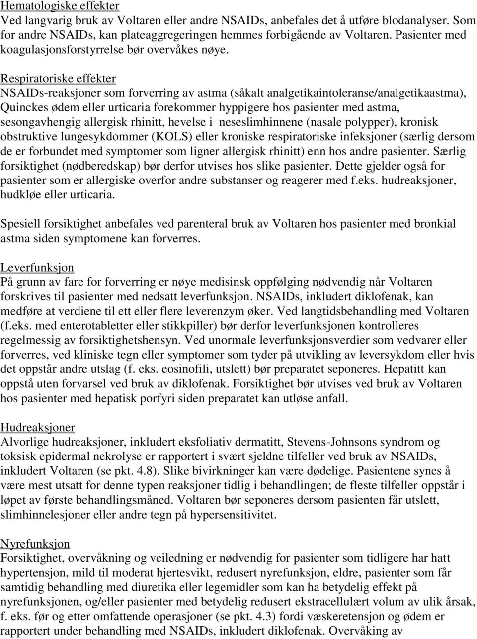 Respiratoriske effekter NSAIDs-reaksjoner som forverring av astma (såkalt analgetikaintoleranse/analgetikaastma), Quinckes ødem eller urticaria forekommer hyppigere hos pasienter med astma,