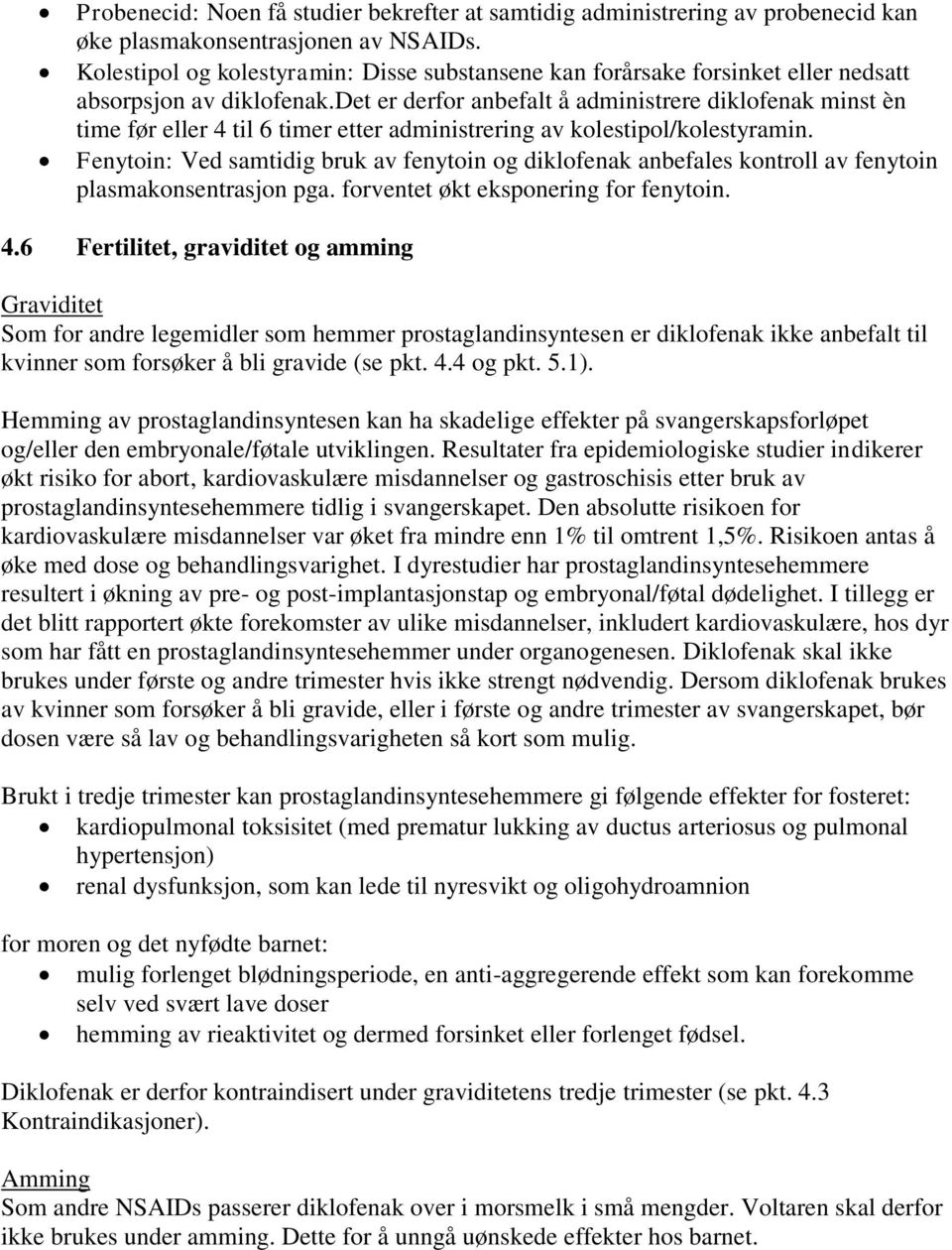 det er derfor anbefalt å administrere diklofenak minst èn time før eller 4 til 6 timer etter administrering av kolestipol/kolestyramin.