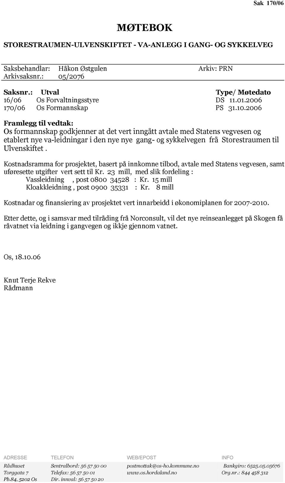 2006 Framlegg til vedtak: Os formannskap godkjenner at det vert inngått avtale med Statens vegvesen og etablert nye va-leidningar i den nye nye gang- og sykkelvegen frå Storestraumen til Ulvenskiftet.