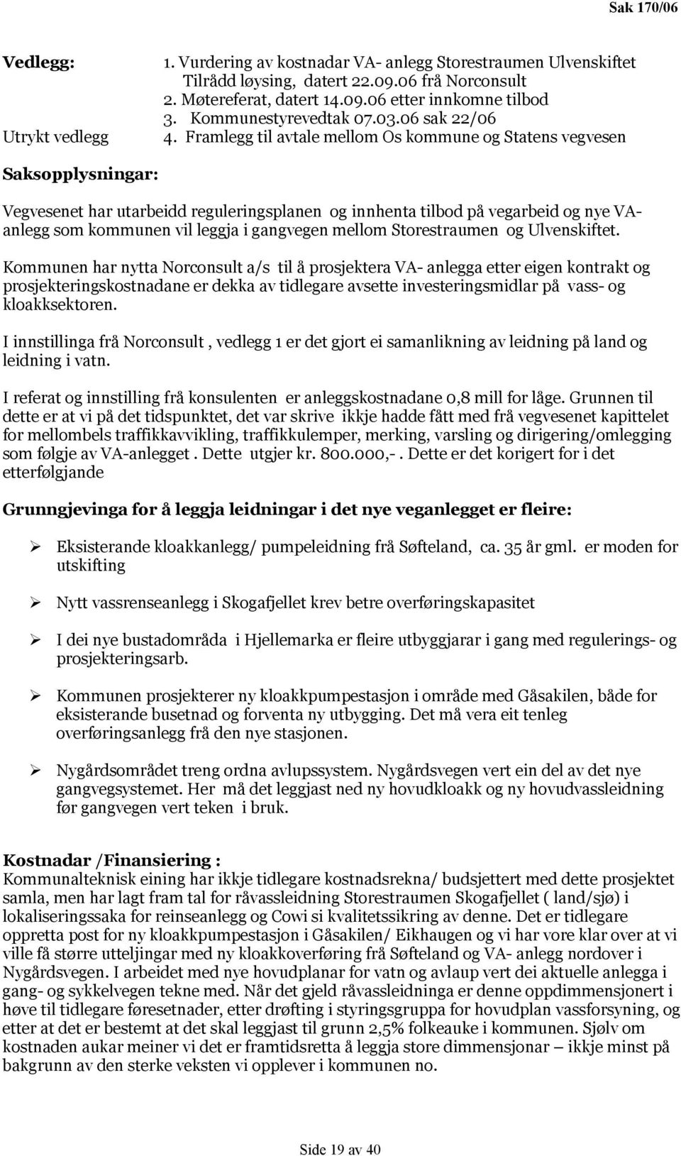 Framlegg til avtale mellom Os kommune og Statens vegvesen Saksopplysningar: Vegvesenet har utarbeidd reguleringsplanen og innhenta tilbod på vegarbeid og nye VAanlegg som kommunen vil leggja i