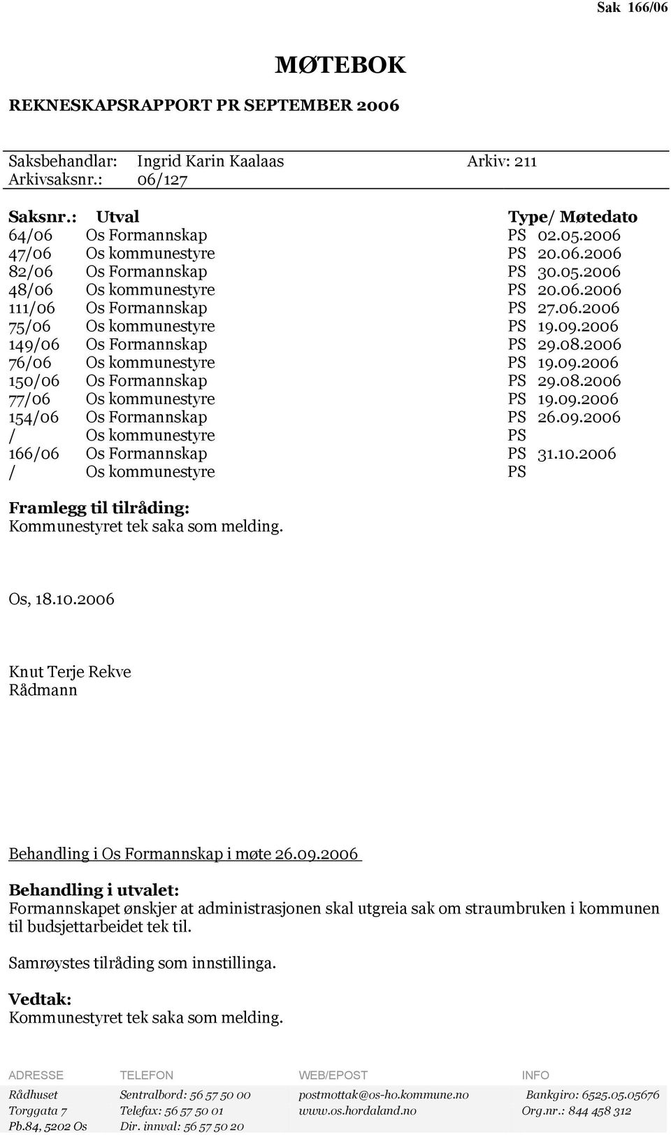 2006 149/06 Os Formannskap PS 29.08.2006 76/06 Os kommunestyre PS 19.09.2006 150/06 Os Formannskap PS 29.08.2006 77/06 Os kommunestyre PS 19.09.2006 154/06 Os Formannskap PS 26.09.2006 / Os kommunestyre PS 166/06 Os Formannskap PS 31.