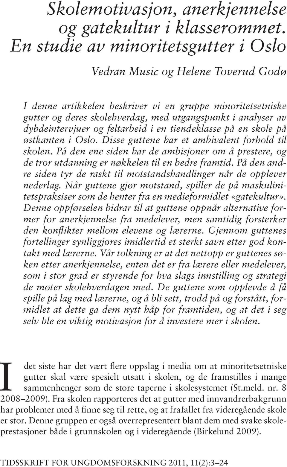 dybdeintervjuer og feltarbeid i en tiendeklasse på en skole på østkanten i Oslo. Disse guttene har et ambivalent forhold til sko len.