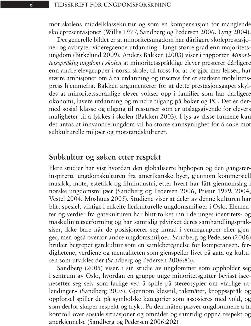 An ders Bak ken (2003) vi ser i rap por ten Minoritetsspråklig ungdom i skolen at minoritetsspråklige elever presterer dårligere enn and re elev grup per i norsk sko le, til tross for at de gjør mer