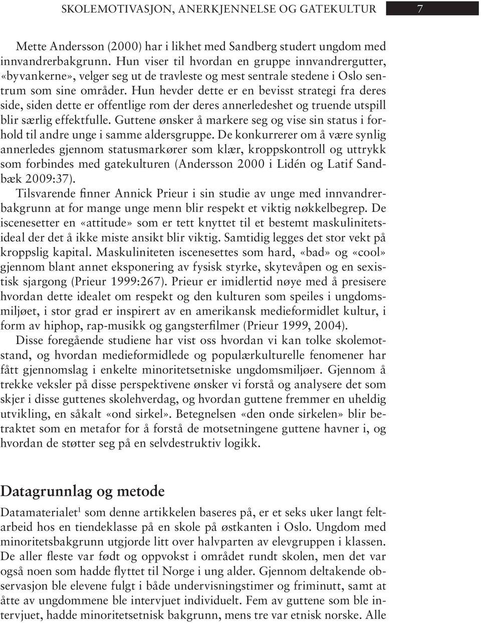 Hun hev der det te er en be visst stra te gi fra de res side, siden dette er offentlige rom der deres annerledeshet og truende utspill blir sær lig ef fekt ful le.