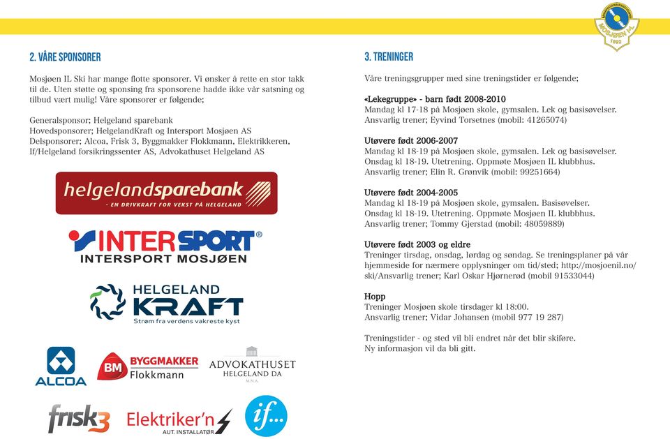 forsikringssenter AS, Advokathuset Helgeland AS 3. Treninger Våre treningsgrupper med sine treningstider er følgende; «Lekegruppe» - barn født 2008-2010 Mandag kl 17-18 på Mosjøen skole, gymsalen.