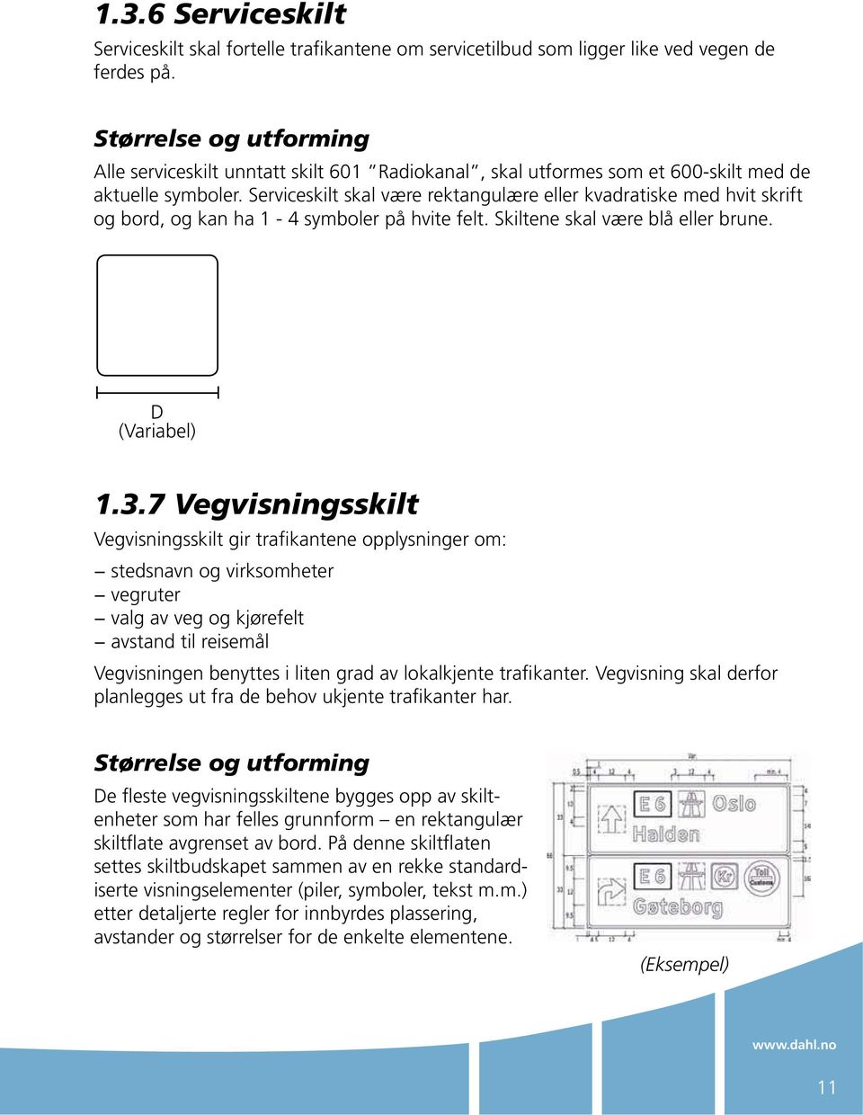 Serviceskilt skal være rektangulære eller kvadratiske med hvit skrift og bord, og kan ha 1-4 symboler på hvite felt. Skiltene skal være blå eller brune. D (Variabel) 1.3.