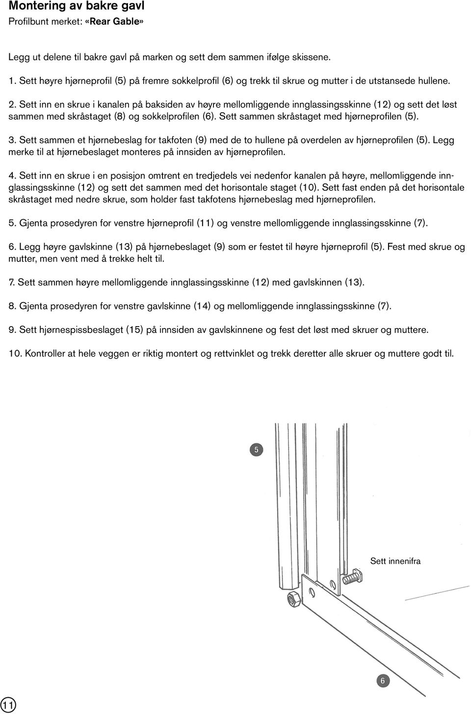 Sett inn en skrue i kanalen på baksiden av høyre mellomliggende innglassingsskinne (12) og sett det løst sammen med skråstaget (8) og sokkelprofilen (6). Sett sammen skråstaget med hjørneprofilen (5).