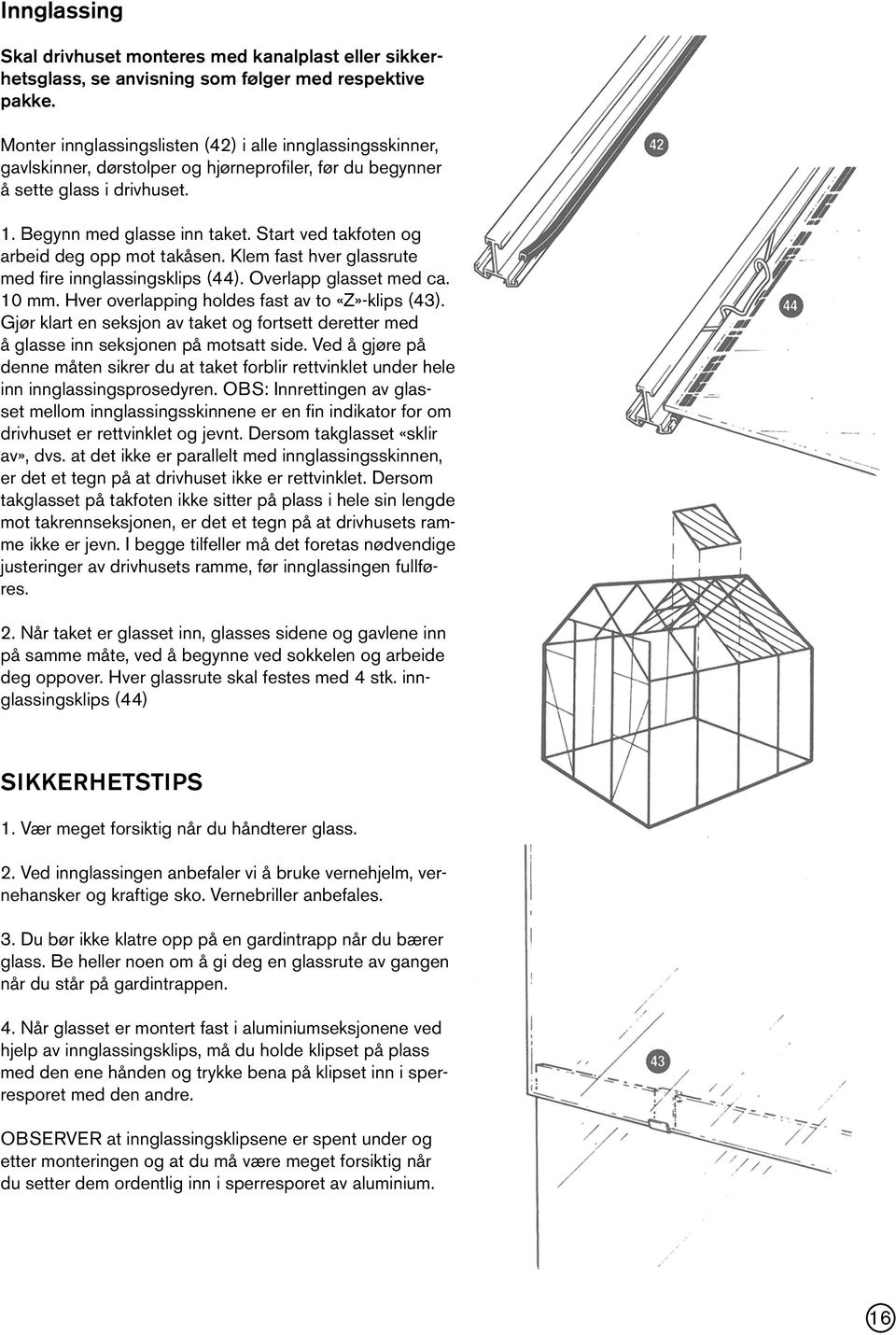 Start ved takfoten og arbeid deg opp mot takåsen. Klem fast hver glassrute med fire innglassingsklips (44). Overlapp glasset med ca. 10 mm. Hver overlapping holdes fast av to «Z»-klips (43).