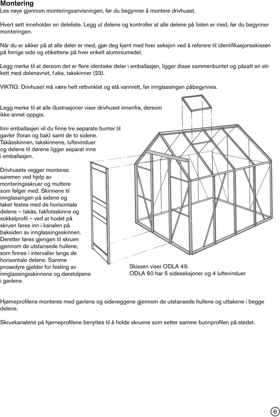 Når du er sikker på at alle deler er med, gjør deg kjent med hver seksjon ved å referere til identifikasjonsskissen på forrige side og etikettene på hver enkelt aluminiumsdel.