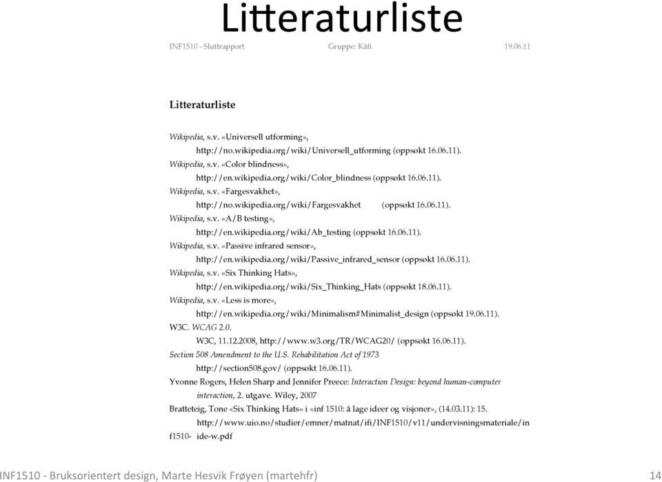 06.11). Wikipedia, s.v. «Passive infrared sensor», http://en.wikipedia.org/wiki/passive_infrared_sensor (oppsøkt 16.06.11). Wikipedia, s.v. «Six Thinking Hats», http://en.wikipedia.org/wiki/six_thinking_hats (oppsøkt 18.