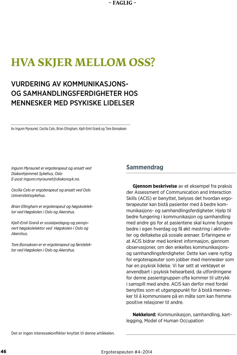 ergoterapeut og ansatt ved Diakonhjemmet Sykehus, Oslo E-post ingunn.myraunet@diakonsyk.no. Cecilia Celo er ergoterapeut og ansatt ved Oslo Universitetssykehus.