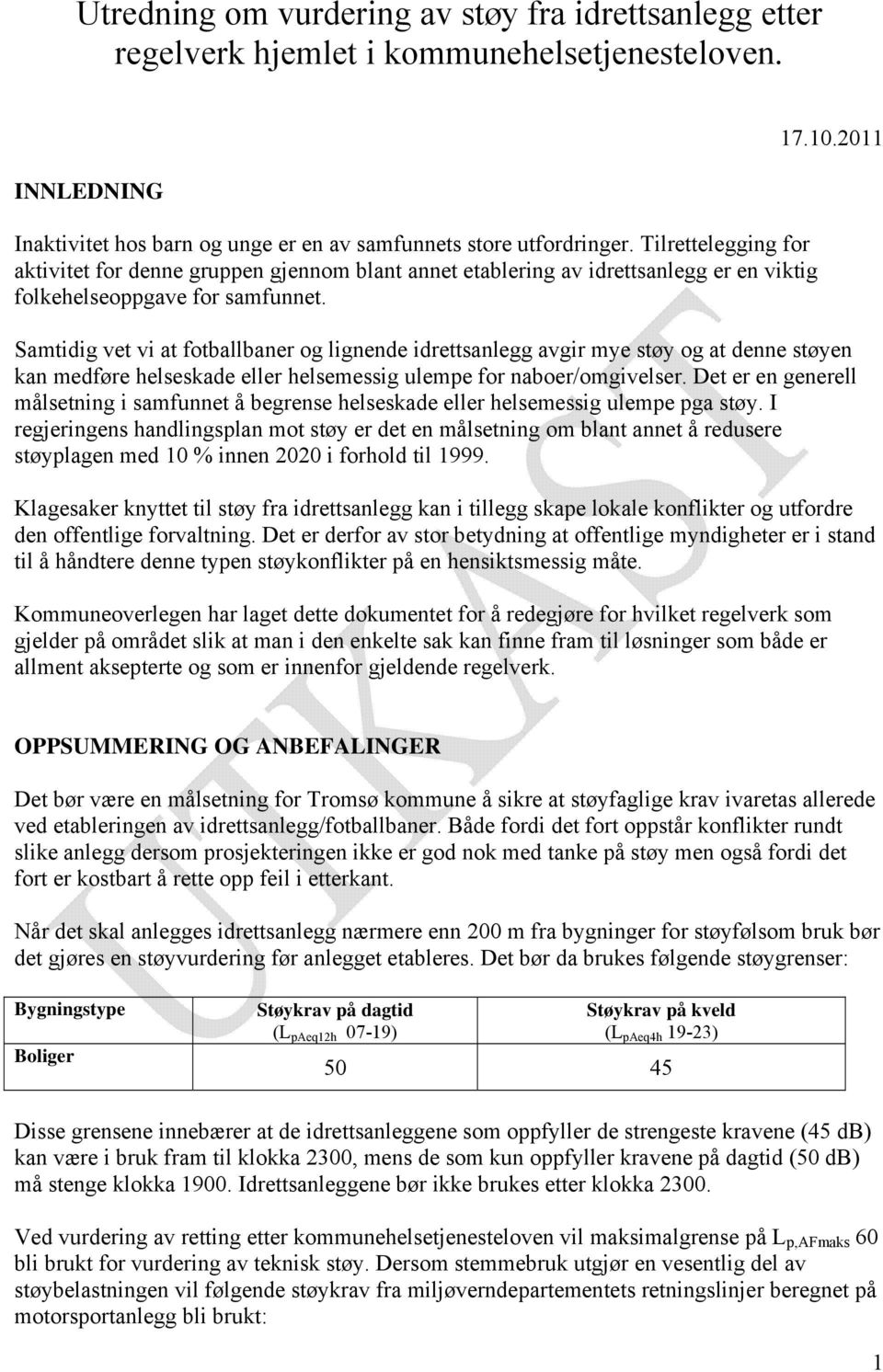 2011 Samtidig vet vi at fotballbaner og lignende idrettsanlegg avgir mye støy og at denne støyen kan medføre helseskade eller helsemessig ulempe for naboer/omgivelser.