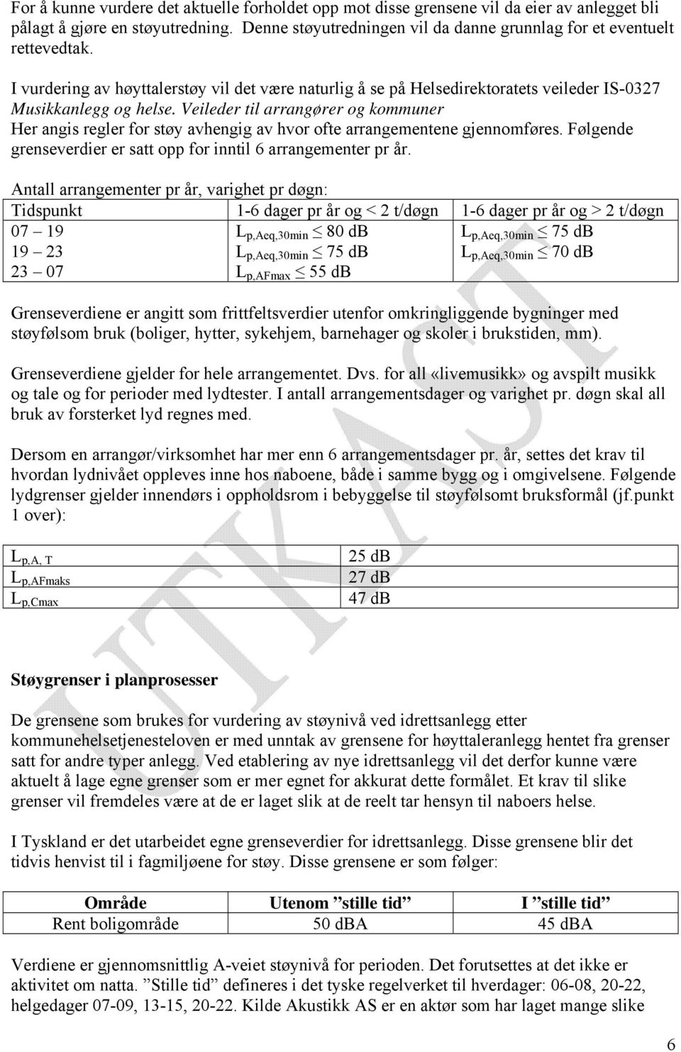 Veileder til arrangører og kommuner Her angis regler for støy avhengig av hvor ofte arrangementene gjennomføres. Følgende grenseverdier er satt opp for inntil 6 arrangementer pr år.