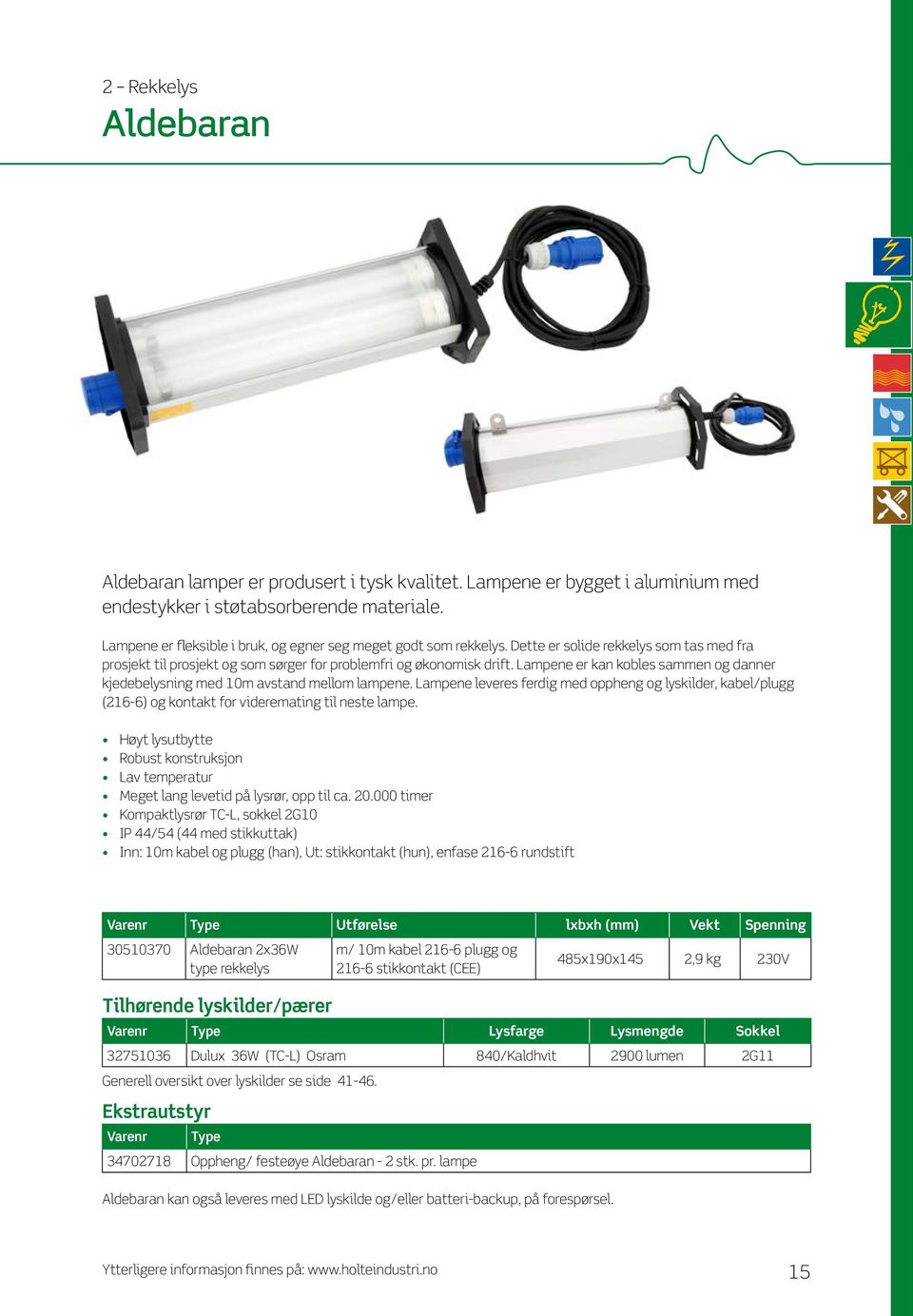 Lampene er kan kobles sammen og danner kjedebelysning med 10m avstand mellom lampene. Lampene leveres ferdig med oppheng og lyskilder, kabel/plugg (216-6) og kontakt for videremating til neste lampe.