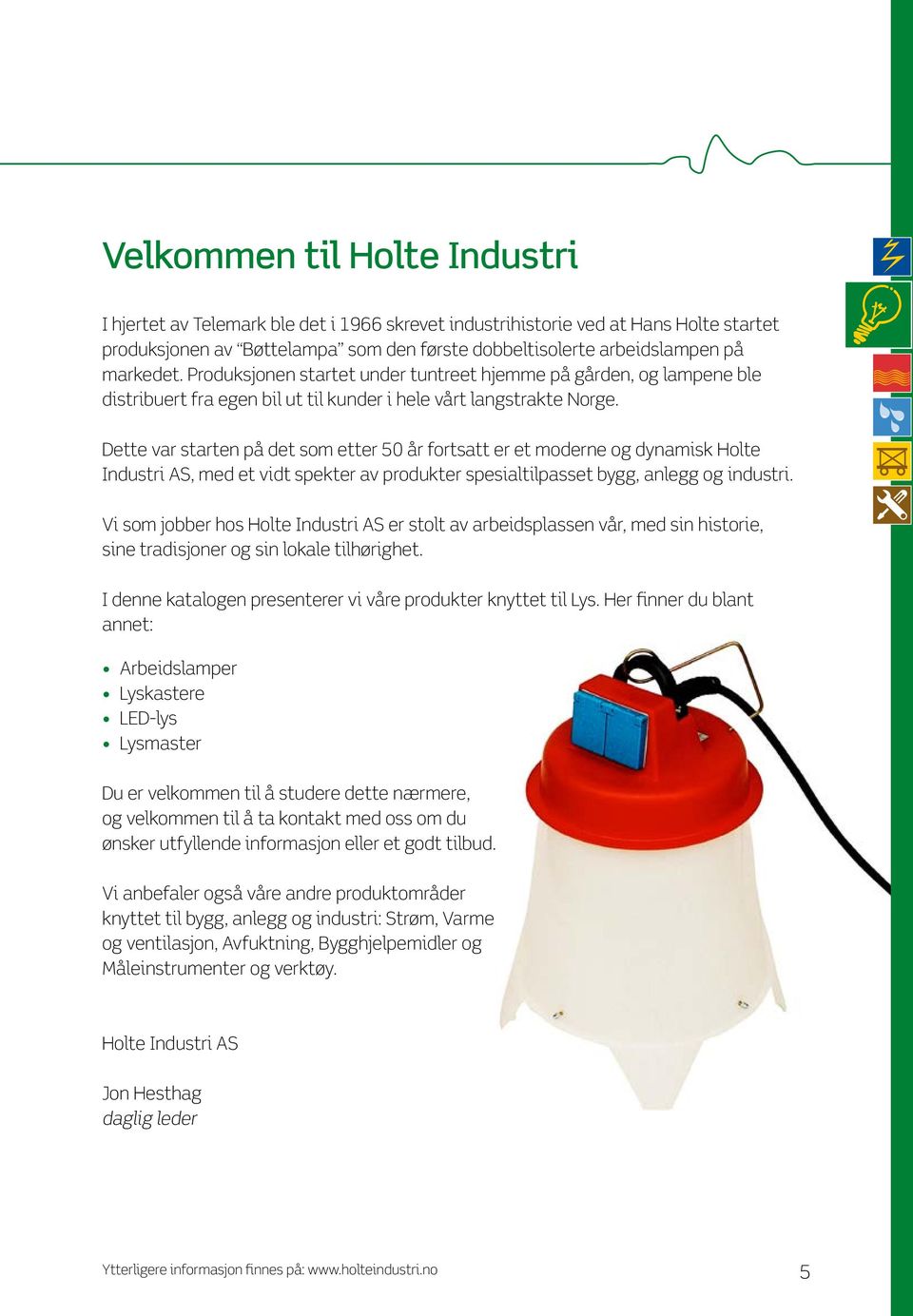 Dette var starten på det som etter 50 år fortsatt er et moderne og dynamisk Holte Industri AS, med et vidt spekter av produkter spesialtilpasset bygg, anlegg og industri.