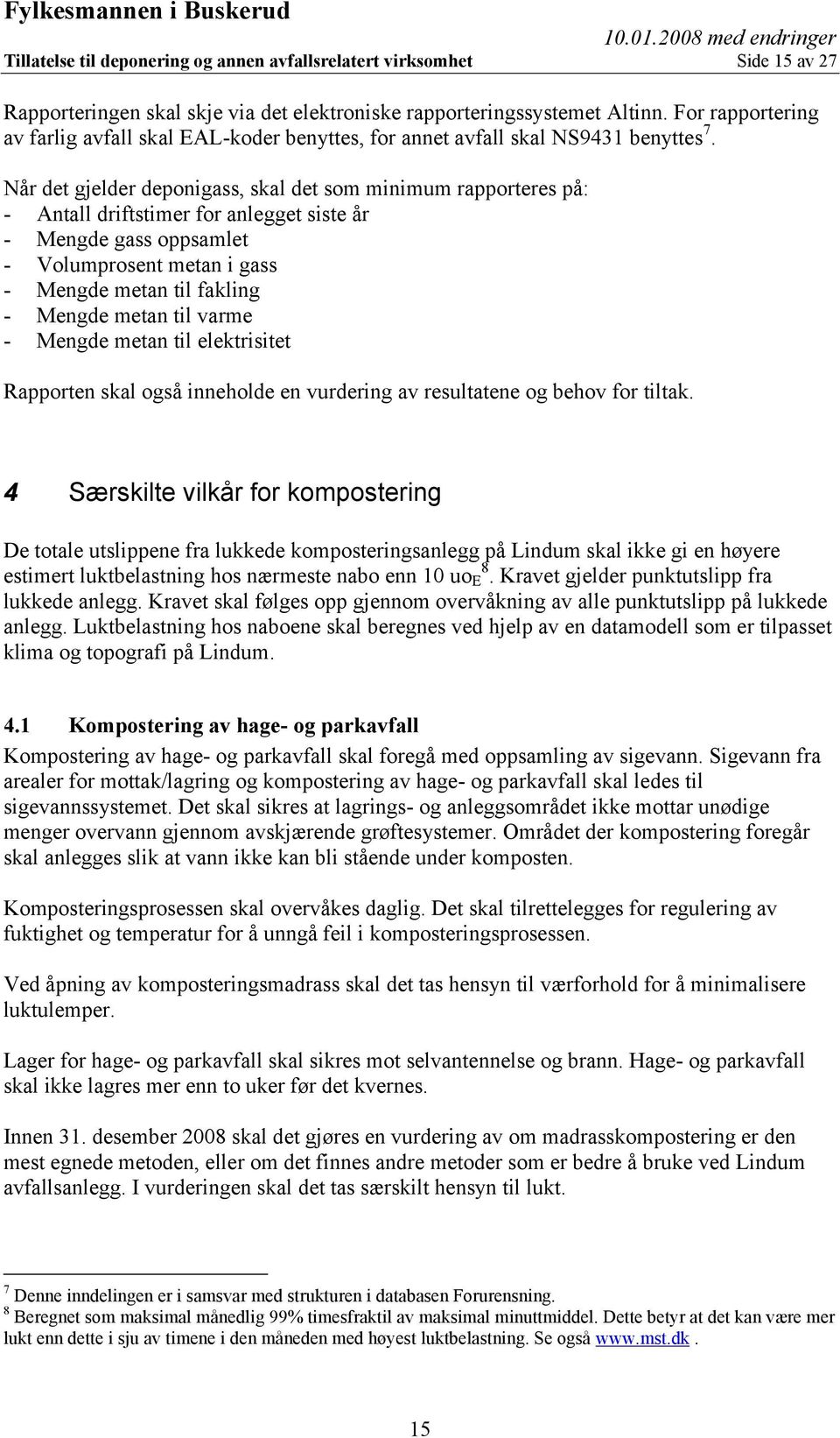 Når det gjelder deponigass, skal det som minimum rapporteres på: - Antall driftstimer for anlegget siste år - Mengde gass oppsamlet - Volumprosent metan i gass - Mengde metan til fakling - Mengde