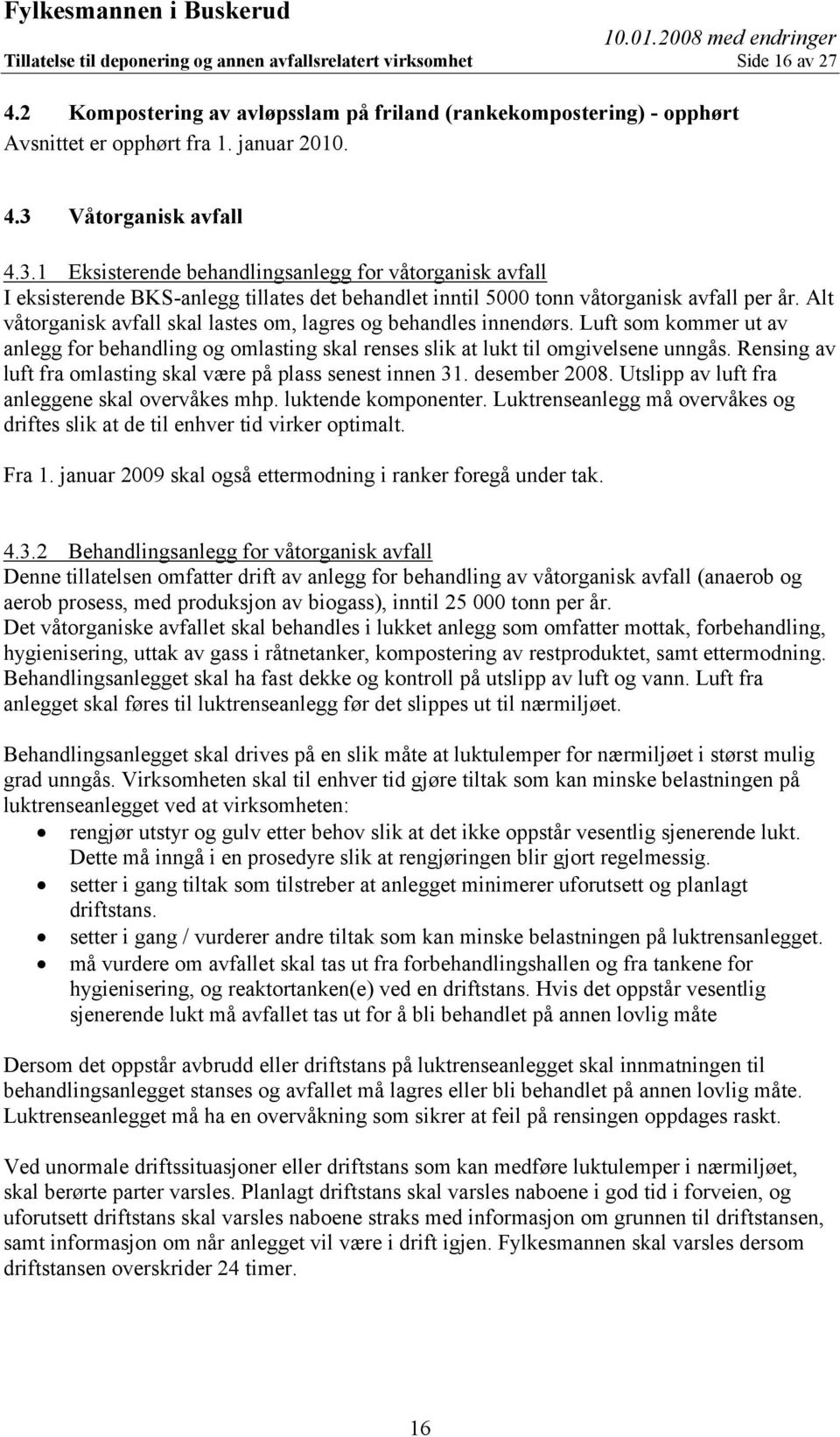 Alt våtorganisk avfall skal lastes om, lagres og behandles innendørs. Luft som kommer ut av anlegg for behandling og omlasting skal renses slik at lukt til omgivelsene unngås.