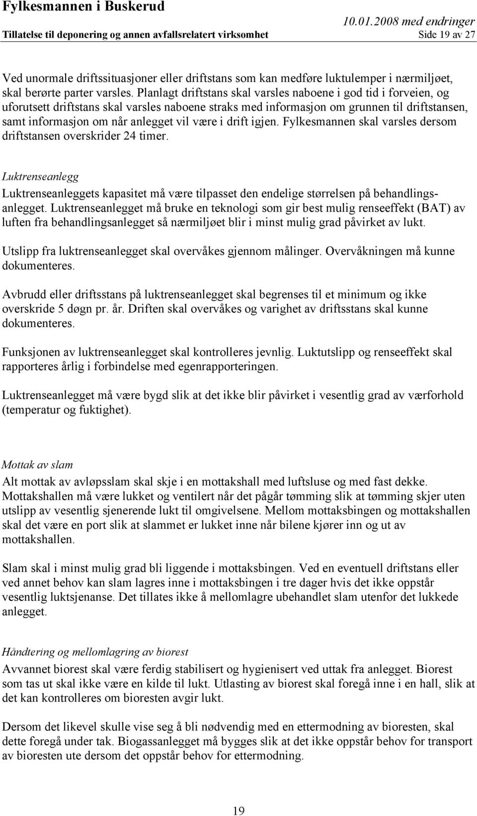 være i drift igjen. Fylkesmannen skal varsles dersom driftstansen overskrider 24 timer. Luktrenseanlegg Luktrenseanleggets kapasitet må være tilpasset den endelige størrelsen på behandlingsanlegget.