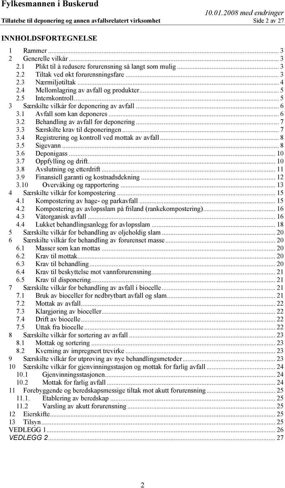 .. 7 3.3 Særskilte krav til deponeringen... 7 3.4 Registrering og kontroll ved mottak av avfall... 8 3.5 Sigevann... 8 3.6 Deponigass... 10 3.7 Oppfylling og drift... 10 3.8 Avslutning og etterdrift.