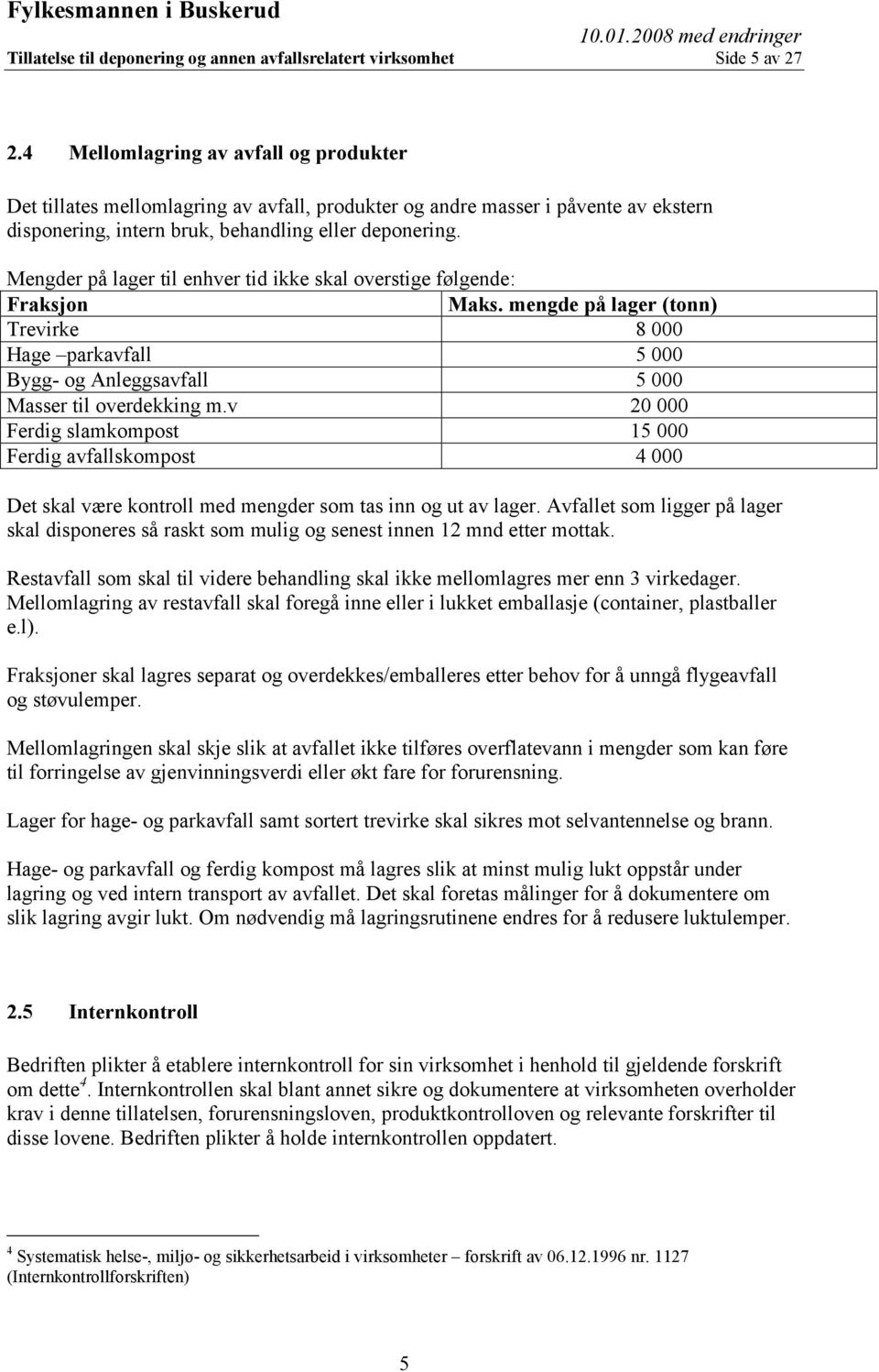 Mengder på lager til enhver tid ikke skal overstige følgende: Fraksjon Maks. mengde på lager (tonn) Trevirke 8 000 Hage parkavfall 5 000 Bygg- og Anleggsavfall 5 000 Masser til overdekking m.