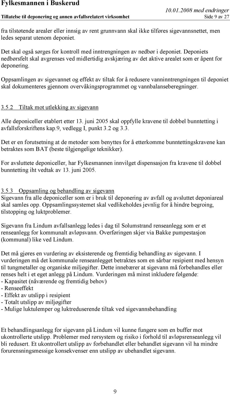 Oppsamlingen av sigevannet og effekt av tiltak for å redusere vanninntrengningen til deponiet skal dokumenteres gjennom overvåkingsprogrammet og vannbalanseberegninger. 3.5.