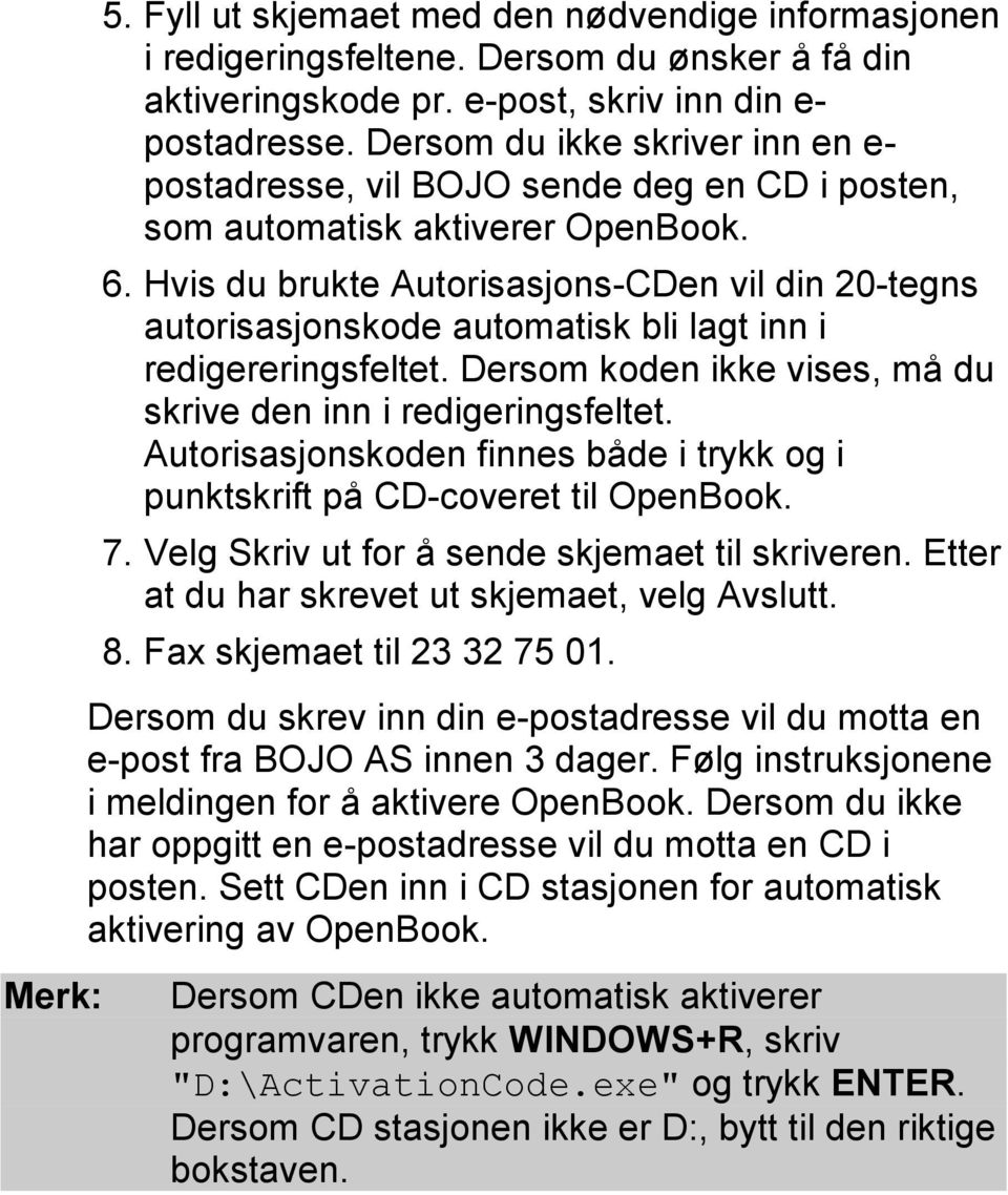 Hvis du brukte Autorisasjons-CDen vil din 20-tegns autorisasjonskode automatisk bli lagt inn i redigereringsfeltet. Dersom koden ikke vises, må du skrive den inn i redigeringsfeltet.