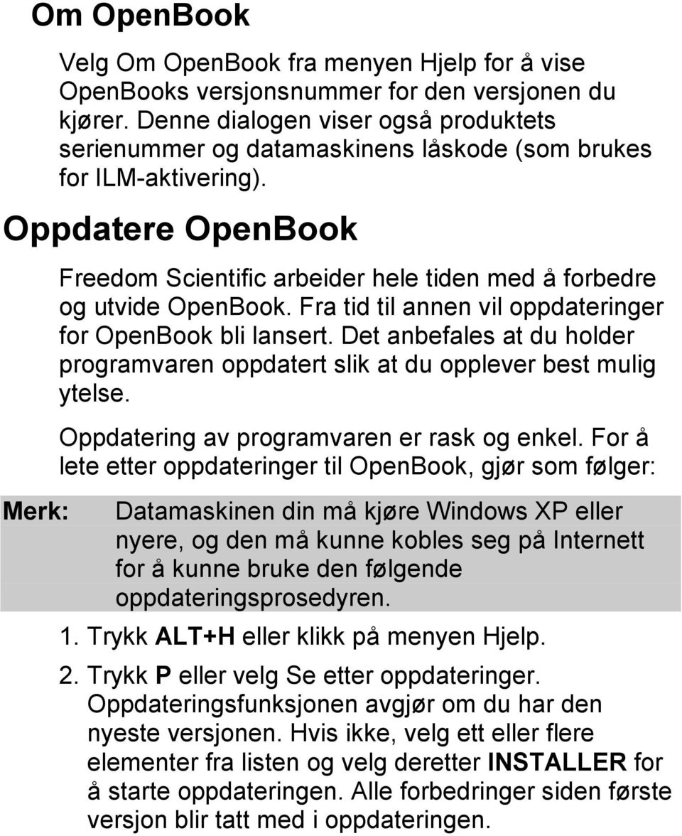 Oppdatere OpenBook Merk: Freedom Scientific arbeider hele tiden med å forbedre og utvide OpenBook. Fra tid til annen vil oppdateringer for OpenBook bli lansert.