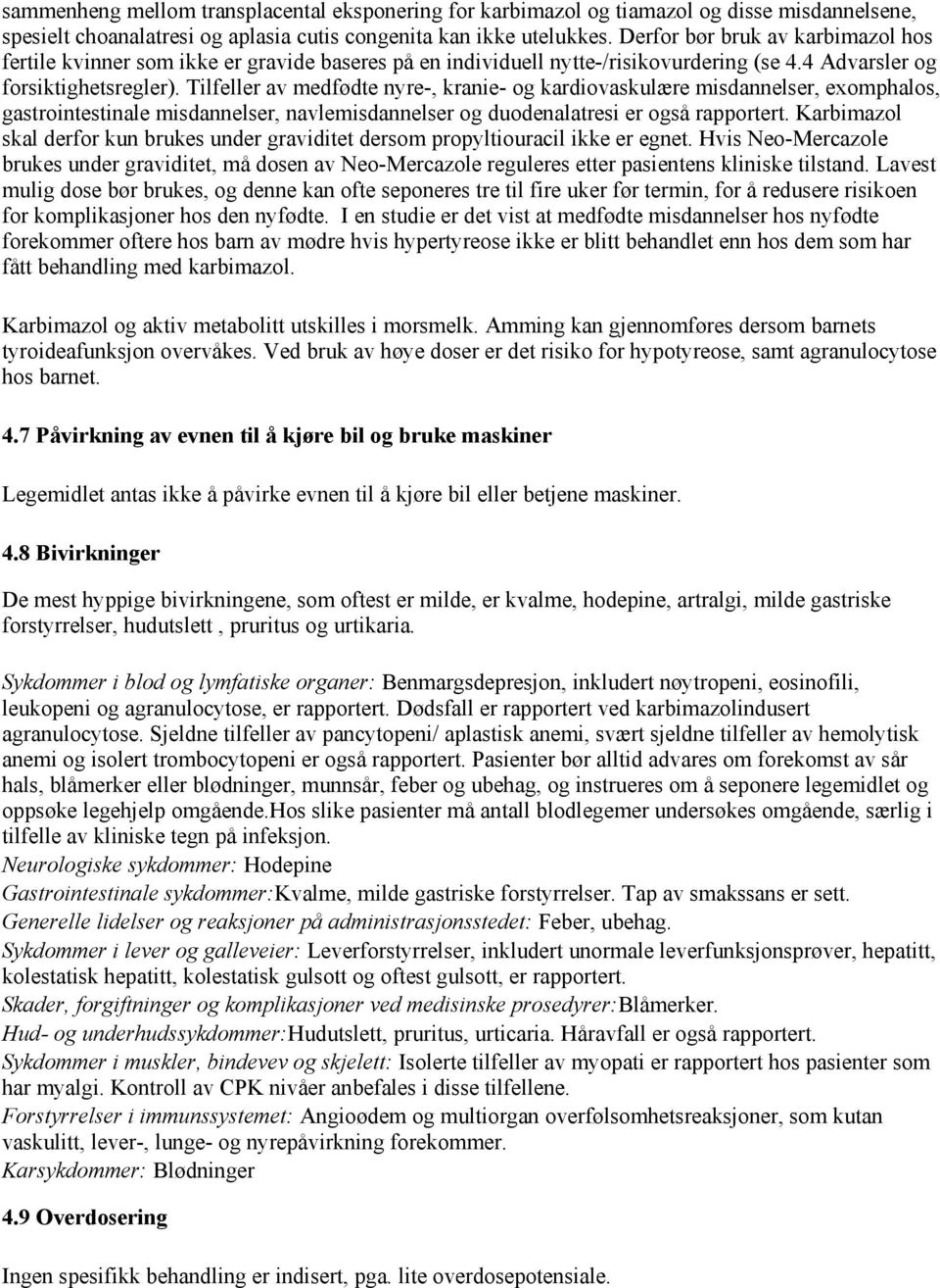 Tilfeller av medfødte nyre-, kranie- og kardiovaskulære misdannelser, exomphalos, gastrointestinale misdannelser, navlemisdannelser og duodenalatresi er også rapportert.