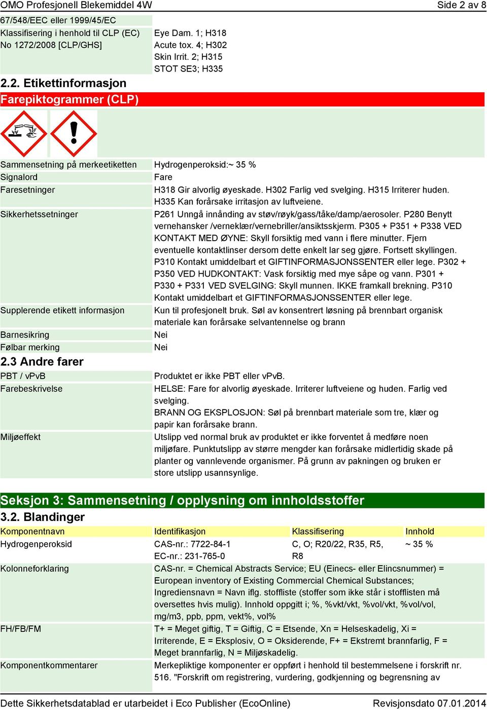 H315 Irriterer huden. H335 Kan forårsake irritasjon av luftveiene. Sikkerhetssetninger P261 Unngå innånding av støv/røyk/gass/tåke/damp/aerosoler.