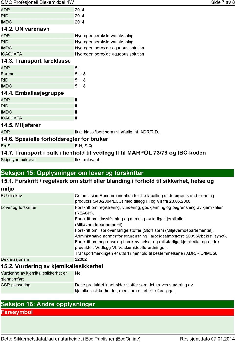 RID 2014 IMDG 2014 14.2. UN varenavn ADR RID IMDG ICAO/IATA 14.3. Transport fareklasse ADR 5.1 Farenr. 5.1+8 RID 5.1+8 IMDG 5.1+8 14.4. Emballasjegruppe ADR ll RID IMDG ICAO/IATA Hydrogenperoksid vannløsning Hydrogenperoksid vannløsning Hydrogen peroxide aqueous solution Hydrogen peroxide aqueous solution ll ll ll 14.