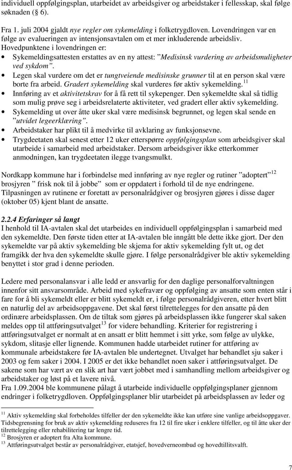 Hovedpunktene i lovendringen er: Sykemeldingsattesten erstattes av en ny attest: Medisinsk vurdering av arbeidsmuligheter ved sykdom.