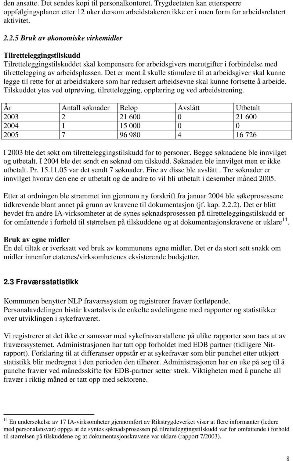 2.5 Bruk av økonomiske virkemidler Tilretteleggingstilskudd Tilretteleggingstilskuddet skal kompensere for arbeidsgivers merutgifter i forbindelse med tilrettelegging av arbeidsplassen.