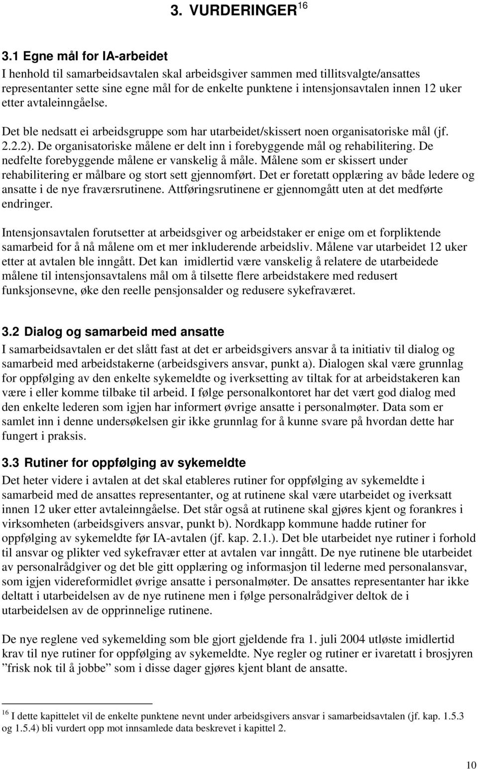 uker etter avtaleinngåelse. Det ble nedsatt ei arbeidsgruppe som har utarbeidet/skissert noen organisatoriske mål (jf. 2.2.2).