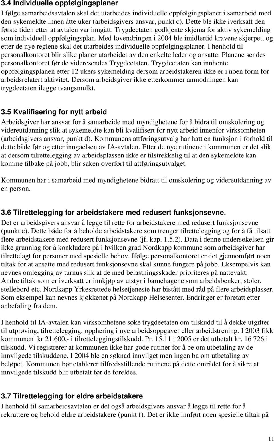 Med lovendringen i 2004 ble imidlertid kravene skjerpet, og etter de nye reglene skal det utarbeides individuelle oppfølgingsplaner.