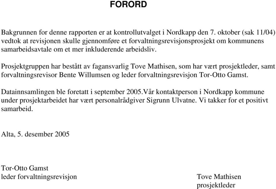 Prosjektgruppen har bestått av fagansvarlig Tove Mathisen, som har vært prosjektleder, samt forvaltningsrevisor Bente Willumsen og leder forvaltningsrevisjon Tor-Otto Gamst.