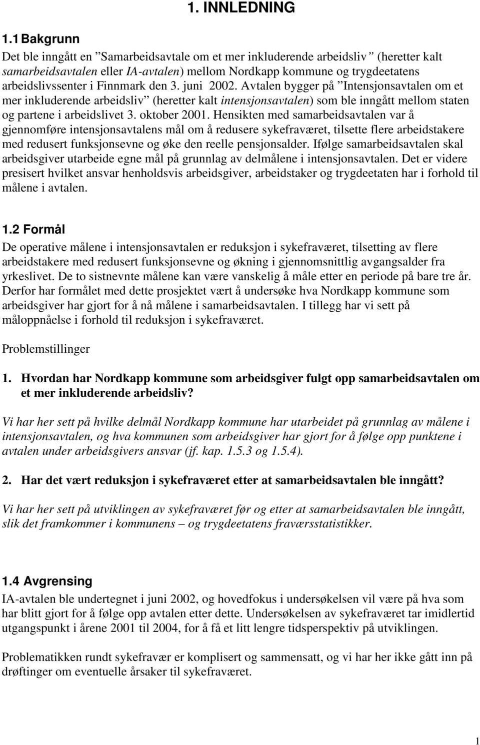 Finnmark den 3. juni 2002. Avtalen bygger på Intensjonsavtalen om et mer inkluderende arbeidsliv (heretter kalt intensjonsavtalen) som ble inngått mellom staten og partene i arbeidslivet 3.