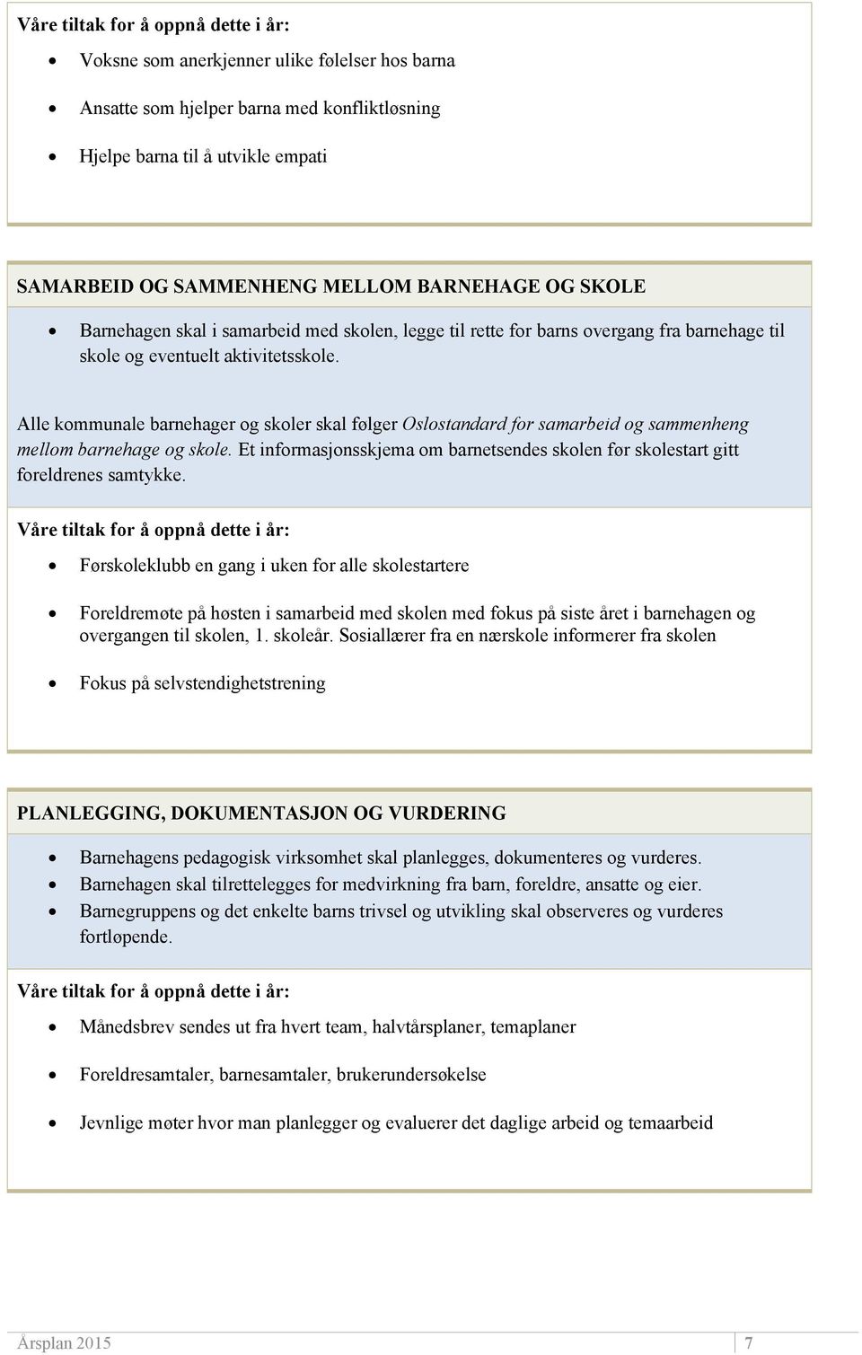 Alle kommunale barnehager og skoler skal følger Oslostandard for samarbeid og sammenheng mellom barnehage og skole.