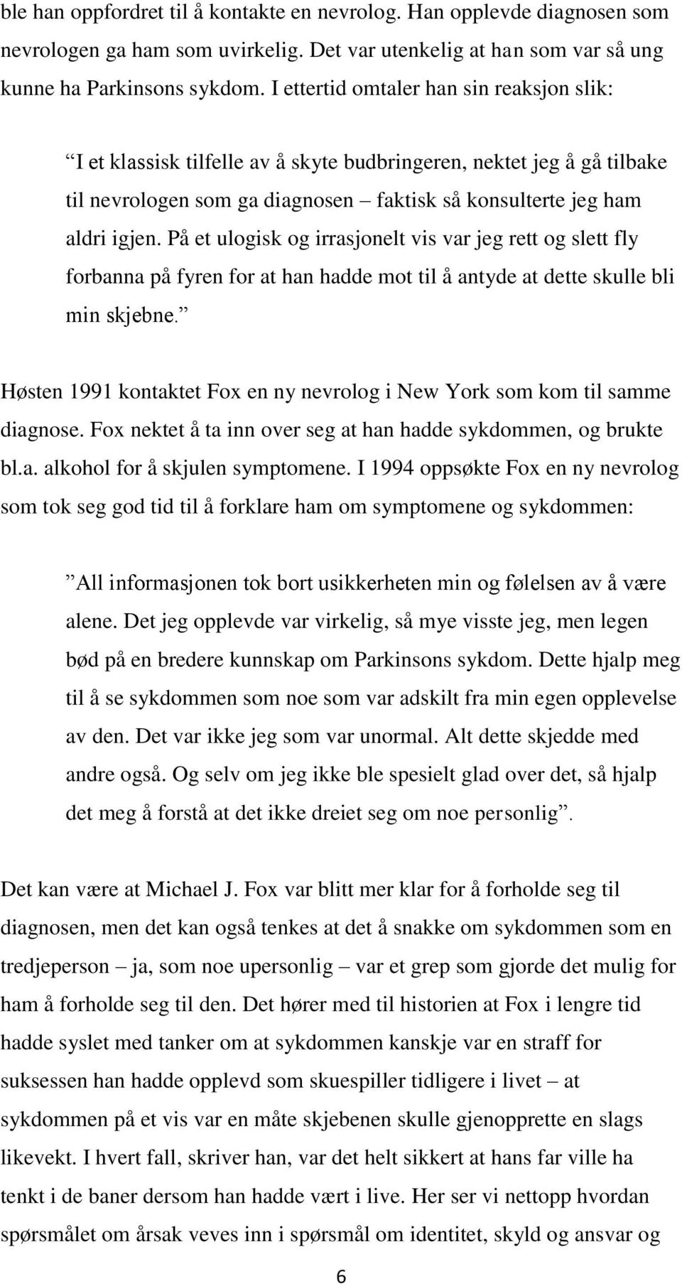 På et ulogisk og irrasjonelt vis var jeg rett og slett fly forbanna på fyren for at han hadde mot til å antyde at dette skulle bli min skjebne.