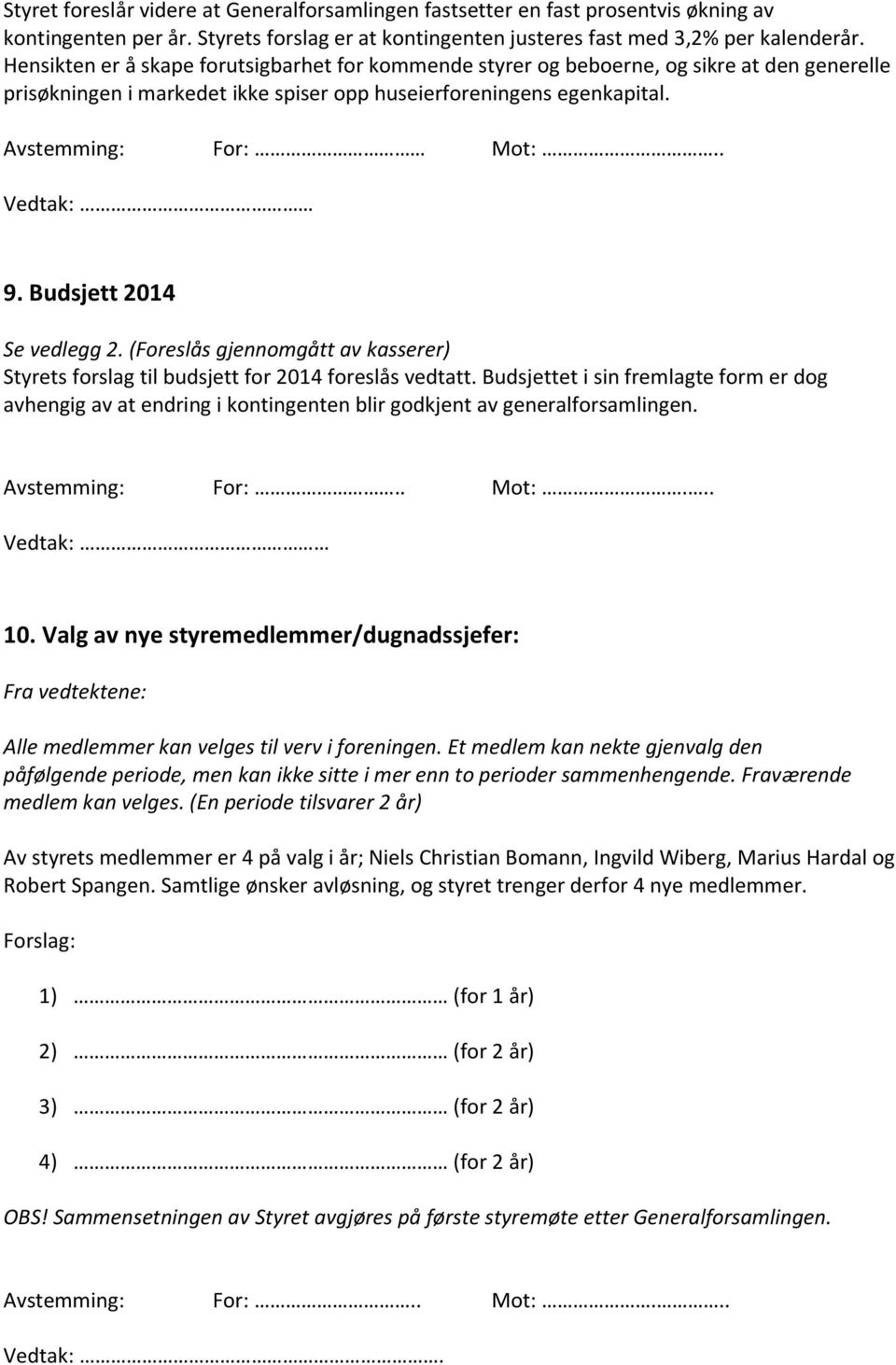 Budsjett 2014 Se vedlegg 2. (Foreslås gjennomgått av kasserer) Styrets forslag til budsjett for 2014 foreslås vedtatt.