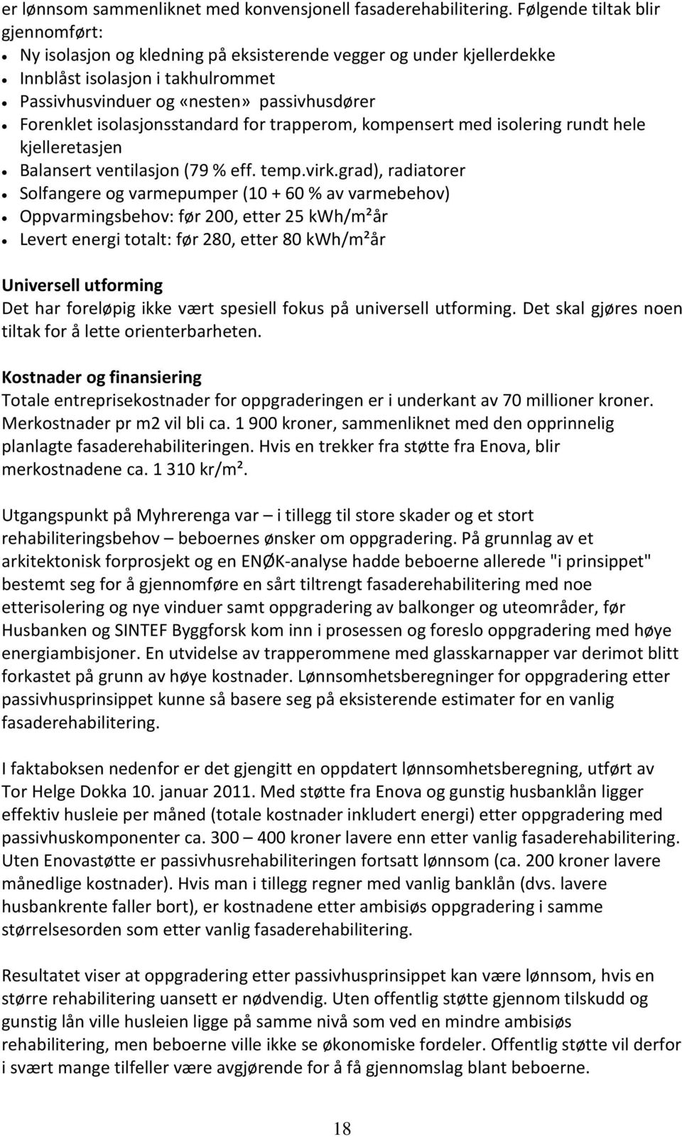 isolasjonsstandard for trapperom, kompensert med isolering rundt hele kjelleretasjen Balansert ventilasjon (79 % eff. temp.virk.