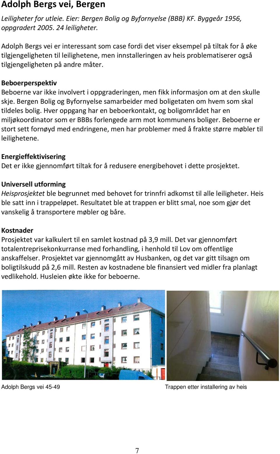 måter. Beboerperspektiv Beboerne var ikke involvert i oppgraderingen, men fikk informasjon om at den skulle skje.