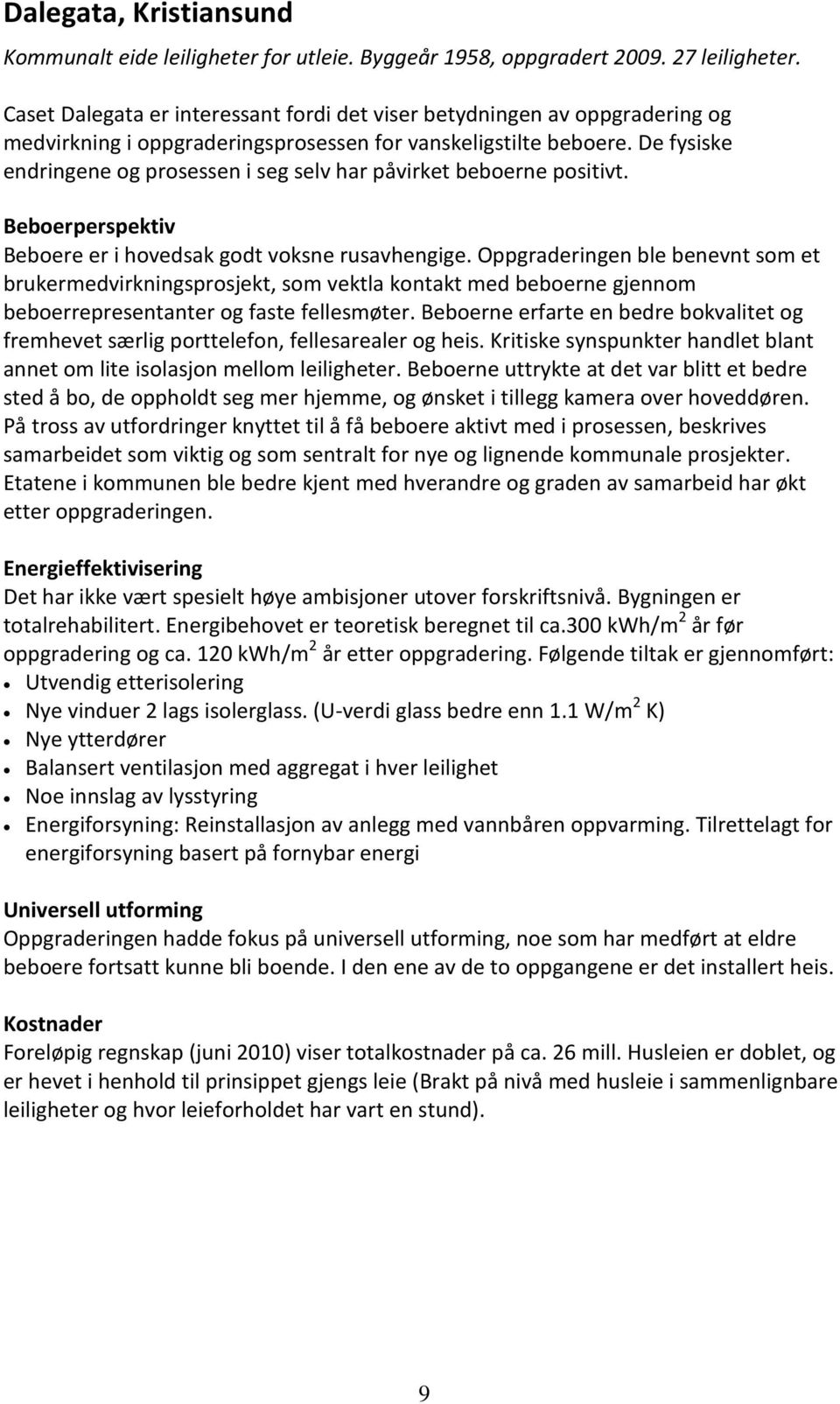 De fysiske endringene og prosessen i seg selv har påvirket beboerne positivt. Beboerperspektiv Beboere er i hovedsak godt voksne rusavhengige.