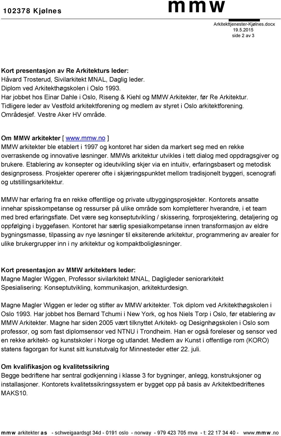 Vestre Aker HV område. Om MMW arkitekter [ www..no ] MMW arkitekter ble etablert i 1997 og kontoret har siden da markert seg med en rekke overraskende og innovative løsninger.