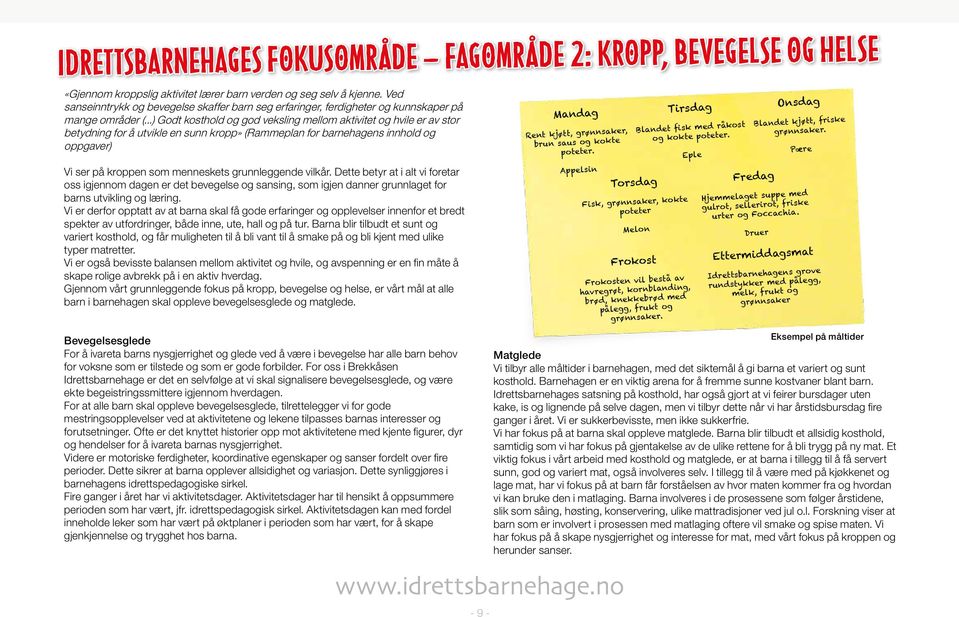 ..) Godt kosthold og god veksling mellom aktivitet og hvile er av stor betydning for å utvikle en sunn kropp» (Rammeplan for barnehagens innhold og oppgaver) Vi ser på kroppen som menneskets