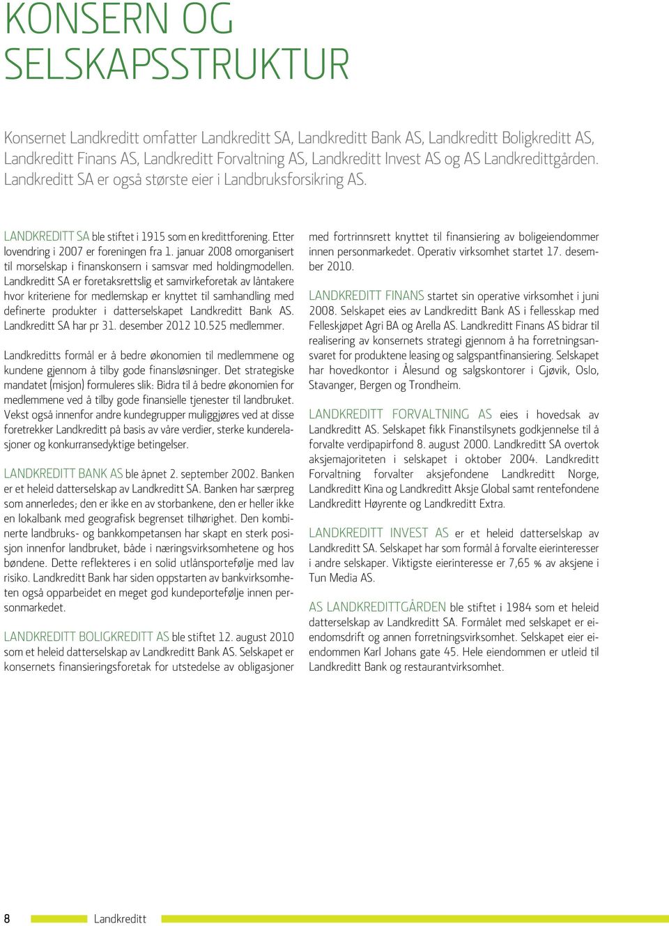 januar 2008 omorganisert til morselskap i finanskonsern i samsvar med holdingmodellen.