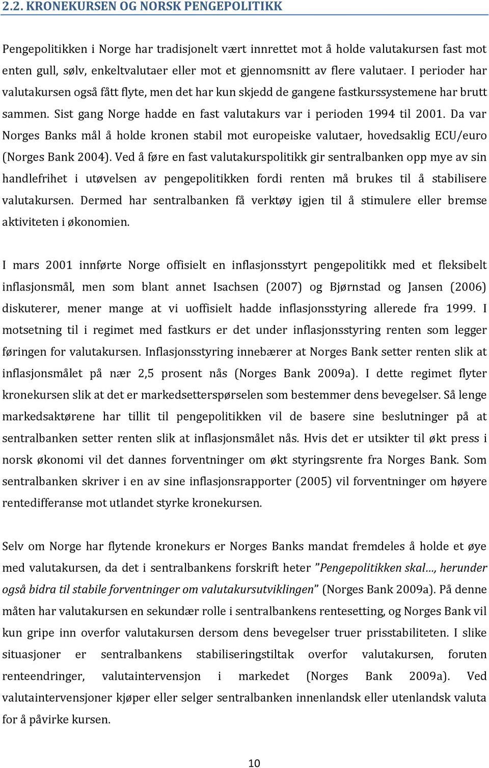 Da var Norges Banks mål å holde kronen stabil mot europeiske valutaer, hovedsaklig ECU/euro (Norges Bank 2004).